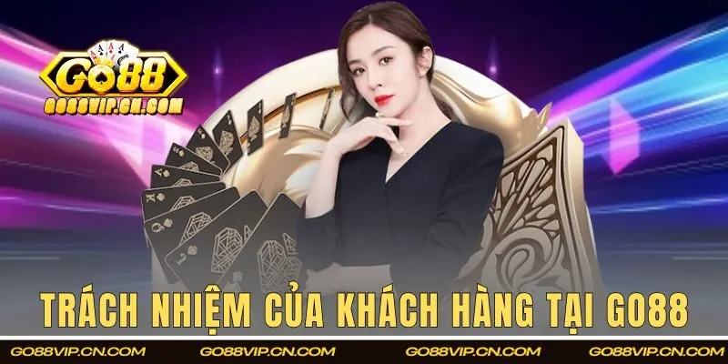 Trách nhiệm của khách hàng khi gia nhập GO88